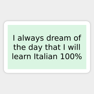 I always dream of the day that I will learn Italian 100% Magnet